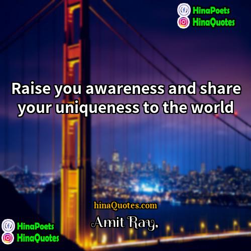 Amit Ray Quotes | Raise you awareness and share your uniqueness